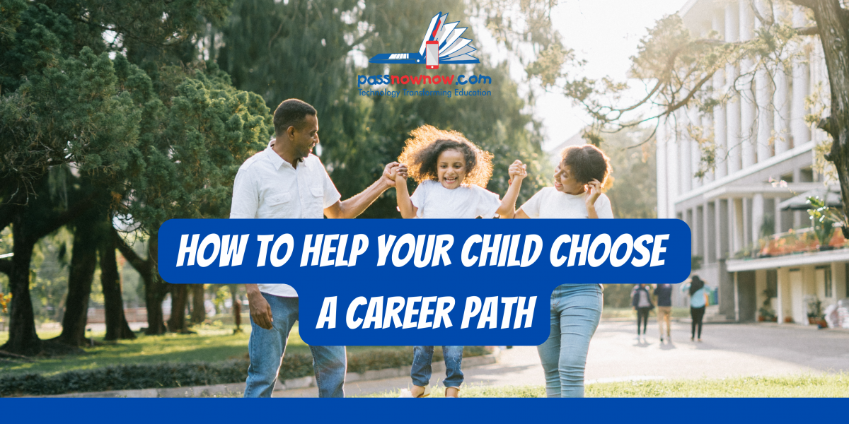 HOW TO HELP YOUR CHILD CHOOSE A CAREER PATH - Passnownow
